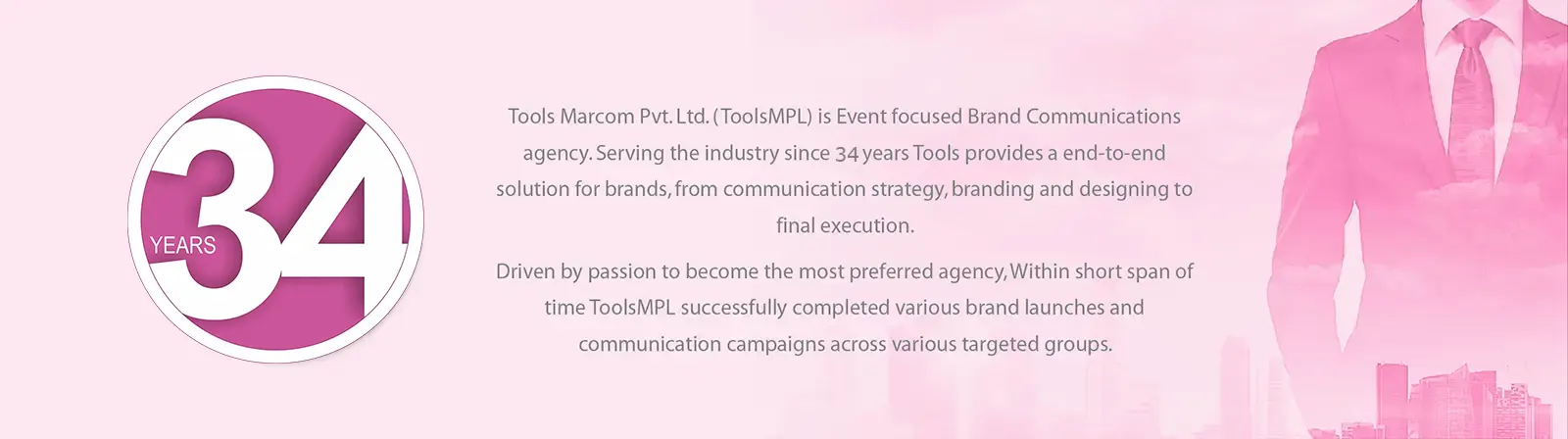 Since 34 years of Tools Marcom P Ltd,An Event focused Brand Communication agency, Best Advertising Agency in Mumbai